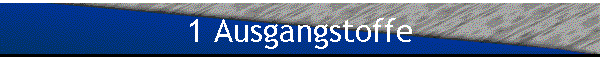 1 Ausgangstoffe